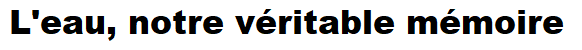 L'eau, notre véritable mémoire