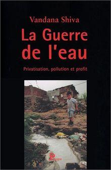 La guerre de l'eau. : Privatisation, pollution et profit